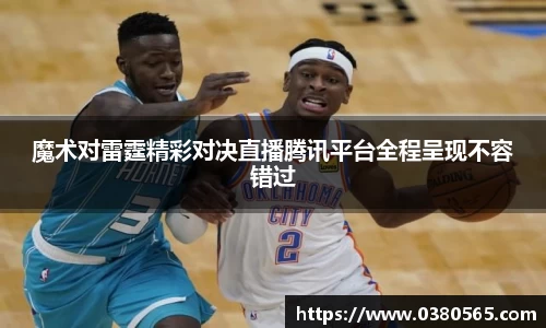 魔术对雷霆精彩对决直播腾讯平台全程呈现不容错过