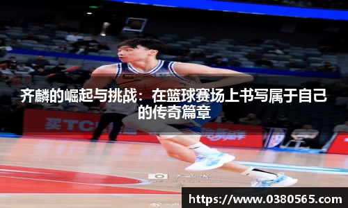 齐麟的崛起与挑战：在篮球赛场上书写属于自己的传奇篇章